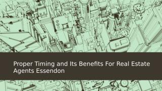 Proper Timing and Its Benefits For Real Estate Agents Essendon.pptx